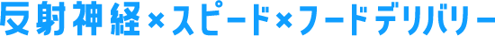 反射神経×スピード×フードデリバリー