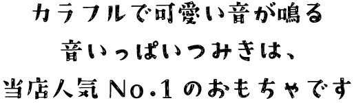 カラフルで可愛い音が鳴る音いっぱいつみきは、当店人気No.1のおもちゃです